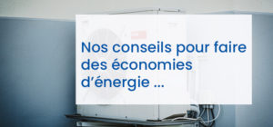 économies d’énergie Nos conseils pour faire des économies d’énergie et obtenir un meilleur confort de vie